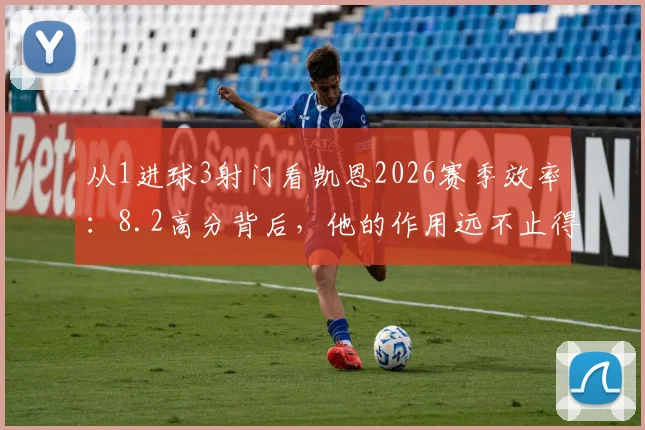 从1进球3射门看凯恩2026赛季效率：8.2高分背后，他的作用远不止得分